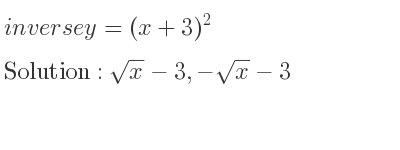 The inverse of y=(x+3)^2 is sqrt(x)-3,-sqrt(x)-3